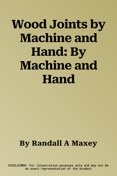 Wood Joints by Machine and Hand: By Machine and Hand