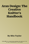 Aran Design: The Creative Knitter's Handbook