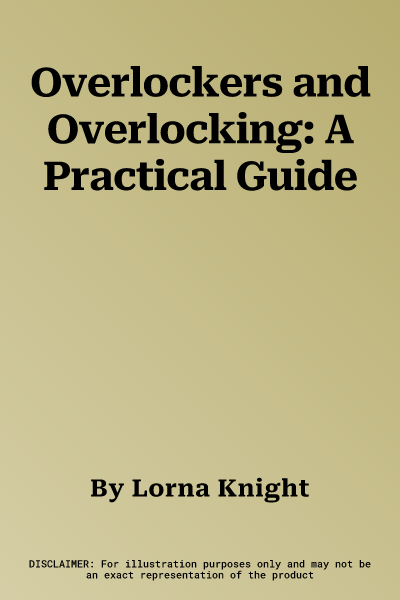 Overlockers and Overlocking: A Practical Guide