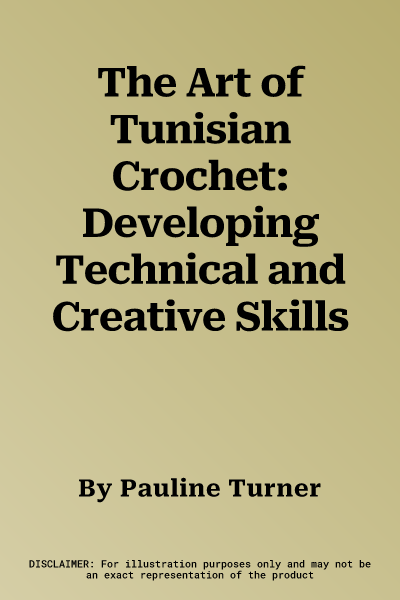 The Art of Tunisian Crochet: Developing Technical and Creative Skills