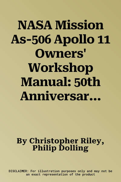 NASA Mission As-506 Apollo 11 Owners' Workshop Manual: 50th Anniversary of 1st Moon Landing - 1969 (Including Saturn V, CM-107, Sm-107, LM-5)