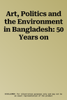 Art, Politics and the Environment in Bangladesh: 50 Years on