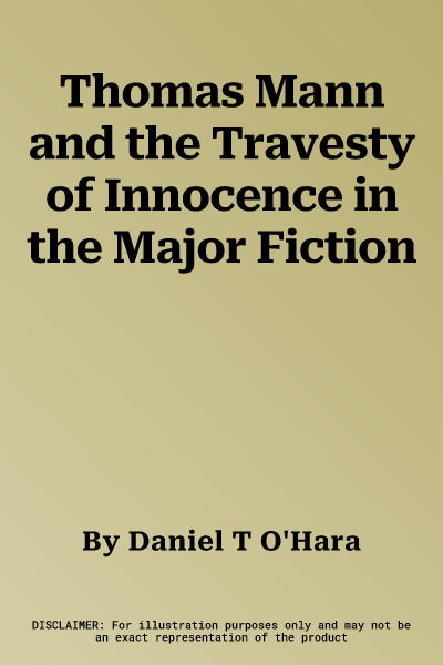 Thomas Mann and the Travesty of Innocence in the Major Fiction