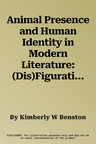 Animal Presence and Human Identity in Modern Literature: (Dis)Figurations of Humanimality from Shakespeare to Desai