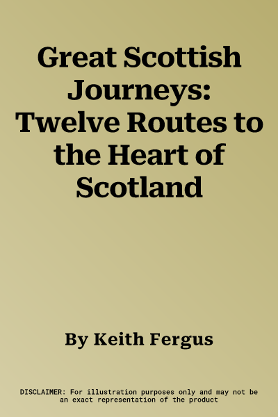 Great Scottish Journeys: Twelve Routes to the Heart of Scotland