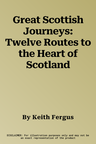 Great Scottish Journeys: Twelve Routes to the Heart of Scotland