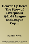 Heaven Up Here: The Story of Liverpool's 1981-82 League and League Cup Double