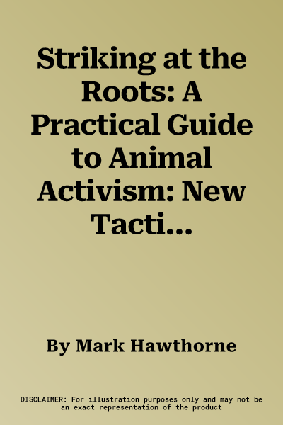 Striking at the Roots: A Practical Guide to Animal Activism: New Tactics, New Technology (Anniversary)