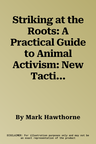 Striking at the Roots: A Practical Guide to Animal Activism: New Tactics, New Technology (Anniversary)