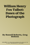 William Henry Fox Talbot: Dawn of the Photograph