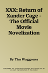 XXX: Return of Xander Cage - The Official Movie Novelization