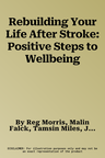 Rebuilding Your Life After Stroke: Positive Steps to Wellbeing