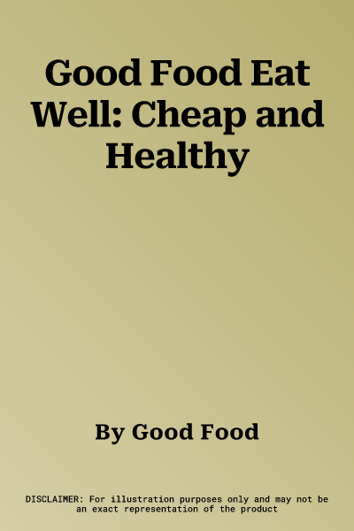 Good Food Eat Well: Cheap and Healthy