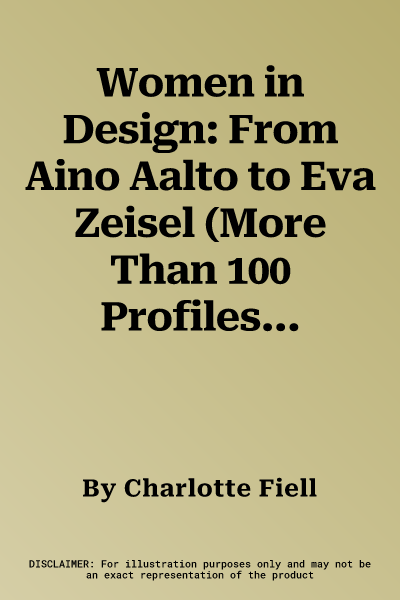 Women in Design: From Aino Aalto to Eva Zeisel (More Than 100 Profiles of Pioneering Women Designers, from Industrial to Fashion Design