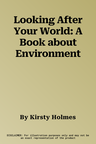 Looking After Your World: A Book about Environment