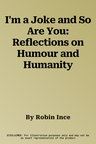 I'm a Joke and So Are You: Reflections on Humour and Humanity