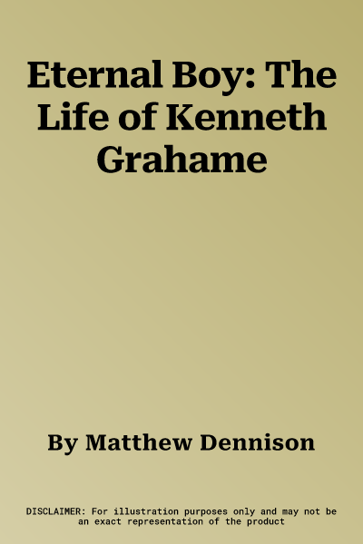 Eternal Boy: The Life of Kenneth Grahame