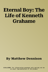 Eternal Boy: The Life of Kenneth Grahame