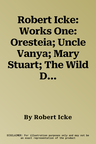 Robert Icke: Works One: Oresteia; Uncle Vanya; Mary Stuart; The Wild Duck; The Doctor