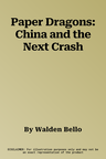 Paper Dragons: China and the Next Crash