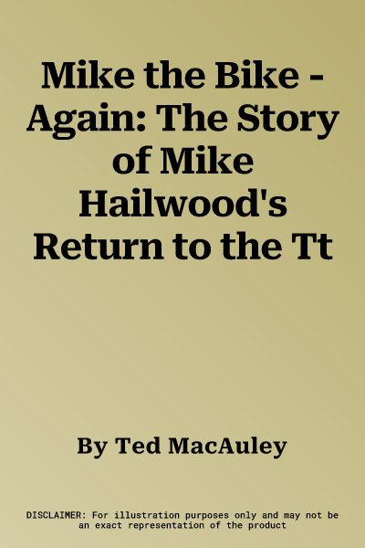 Mike the Bike - Again: The Story of Mike Hailwood's Return to the Tt