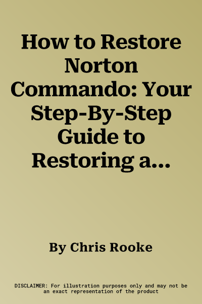 How to Restore Norton Commando: Your Step-By-Step Guide to Restoring a Norton Commando, Complete with Comprehensive Instructions and Hundreds of Colou