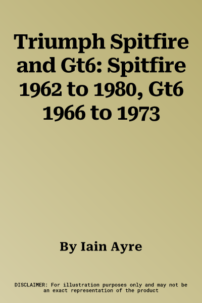 Triumph Spitfire and Gt6: Spitfire 1962 to 1980, Gt6 1966 to 1973