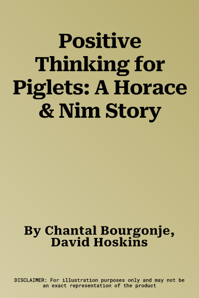 Positive Thinking for Piglets: A Horace & Nim Story