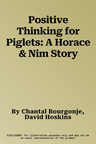 Positive Thinking for Piglets: A Horace & Nim Story