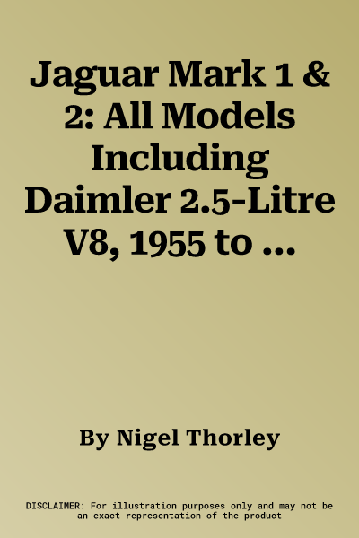 Jaguar Mark 1 & 2: All Models Including Daimler 2.5-Litre V8, 1955 to 1969