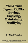 You & Your Jaguar Xk/Xkr: Buying, Enjoying, Maintaining, Modifying