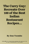 The Curry Guy: Recreate Over 100 of the Best Indian Restaurant Recipes at Home