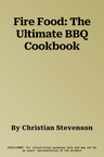 Fire Food: The Ultimate BBQ Cookbook