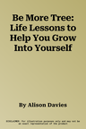 Be More Tree: Life Lessons to Help You Grow Into Yourself