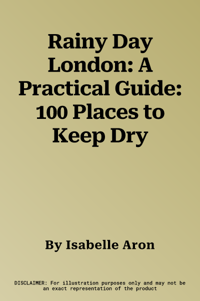 Rainy Day London: A Practical Guide: 100 Places to Keep Dry