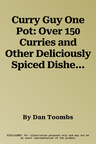 Curry Guy One Pot: Over 150 Curries and Other Deliciously Spiced Dishes from Around the World