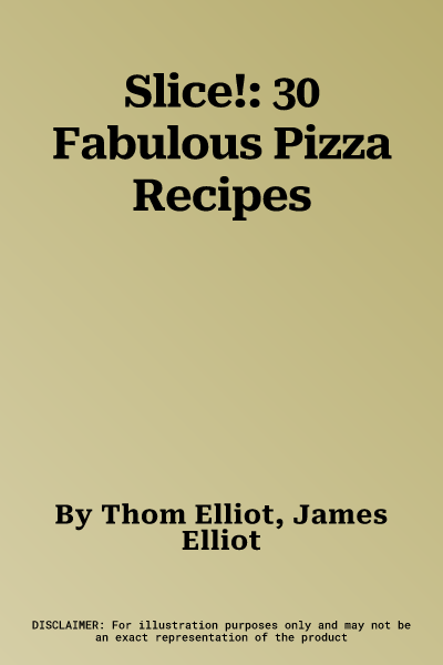 Slice!: 30 Fabulous Pizza Recipes