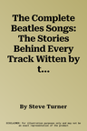 The Complete Beatles Songs: The Stories Behind Every Track Witten by the Fab Four