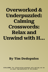 Overworked & Underpuzzled: Calming Crosswords: Relax and Unwind with Hundreds of Crosswords