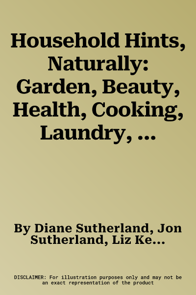 Household Hints, Naturally: Garden, Beauty, Health, Cooking, Laundry, Cleaning