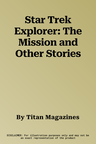 Star Trek Explorer: The Mission and Other Stories