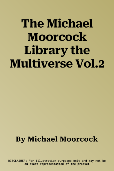 The Michael Moorcock Library the Multiverse Vol.2