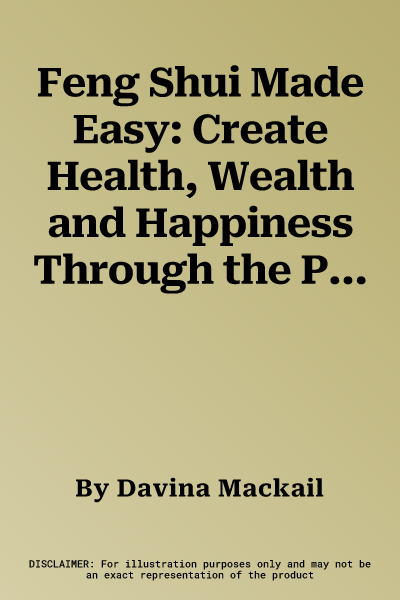 Feng Shui Made Easy: Create Health, Wealth and Happiness Through the Power of Your Home