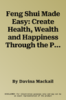 Feng Shui Made Easy: Create Health, Wealth and Happiness Through the Power of Your Home