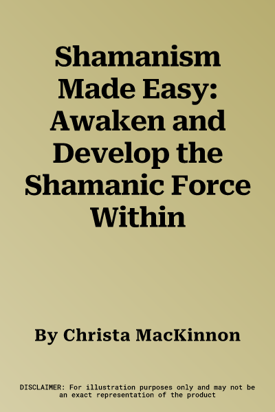 Shamanism Made Easy: Awaken and Develop the Shamanic Force Within