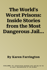 The World's Worst Prisons: Inside Stories from the Most Dangerous Jails on Earth