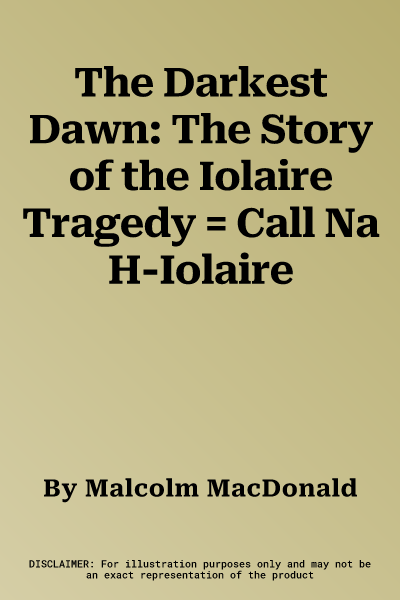 The Darkest Dawn: The Story of the Iolaire Tragedy = Call Na H-Iolaire