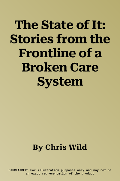 The State of It: Stories from the Frontline of a Broken Care System