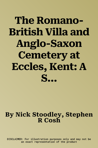 The Romano-British Villa and Anglo-Saxon Cemetery at Eccles, Kent: A Summary of the Excavations by Alex Detsicas with a Consideration of the Archaeologica