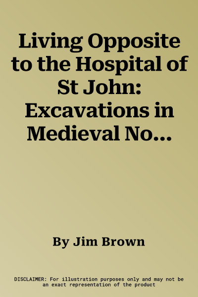 Living Opposite to the Hospital of St John: Excavations in Medieval Northampton 2014